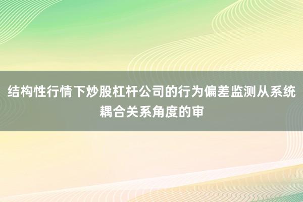 结构性行情下炒股杠杆公司的行为偏差监测从系统耦合关系角度的审
